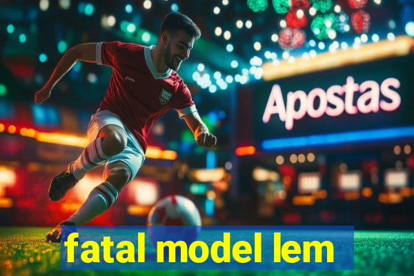 fatal model lem